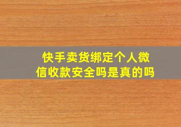 快手卖货绑定个人微信收款安全吗是真的吗