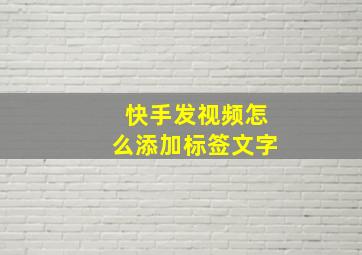 快手发视频怎么添加标签文字