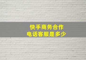 快手商务合作电话客服是多少