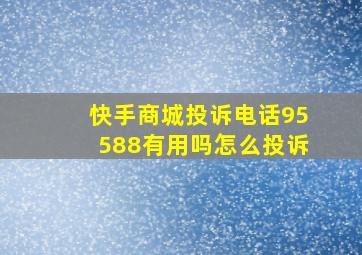 快手商城投诉电话95588有用吗怎么投诉