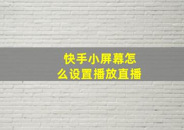 快手小屏幕怎么设置播放直播