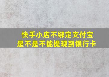 快手小店不绑定支付宝是不是不能提现到银行卡