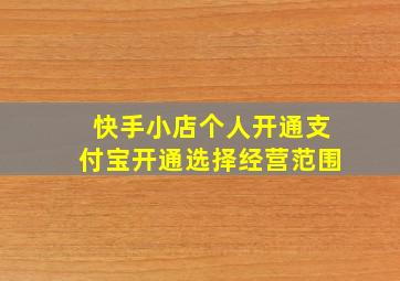 快手小店个人开通支付宝开通选择经营范围