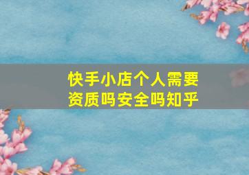 快手小店个人需要资质吗安全吗知乎