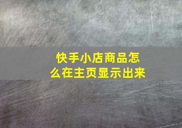 快手小店商品怎么在主页显示出来