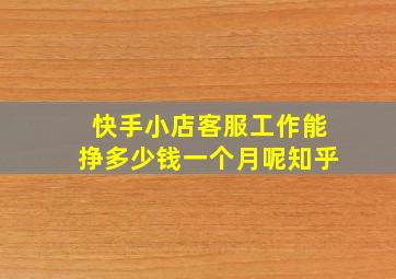 快手小店客服工作能挣多少钱一个月呢知乎