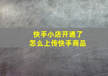 快手小店开通了怎么上传快手商品