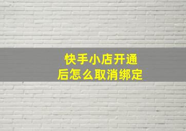 快手小店开通后怎么取消绑定