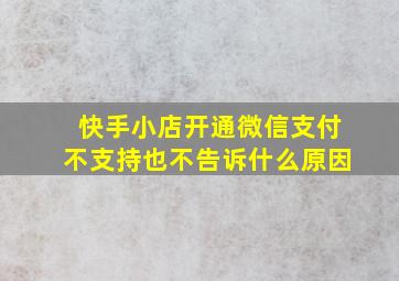 快手小店开通微信支付不支持也不告诉什么原因