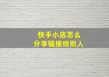 快手小店怎么分享链接给别人