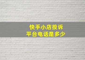 快手小店投诉平台电话是多少