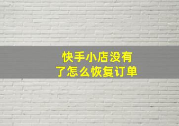 快手小店没有了怎么恢复订单