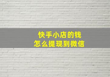 快手小店的钱怎么提现到微信