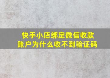 快手小店绑定微信收款账户为什么收不到验证码