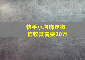 快手小店绑定微信收款需要20万