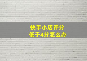 快手小店评分低于4分怎么办