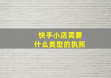 快手小店需要什么类型的执照