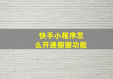 快手小程序怎么开通橱窗功能