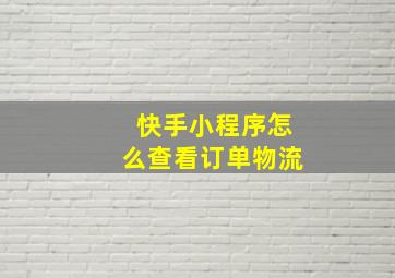 快手小程序怎么查看订单物流