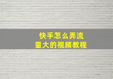 快手怎么弄流量大的视频教程