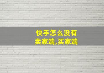 快手怎么没有卖家端,买家端