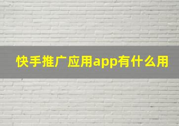 快手推广应用app有什么用