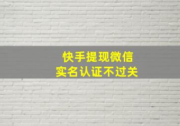 快手提现微信实名认证不过关