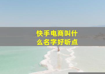 快手电商叫什么名字好听点