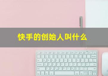 快手的创始人叫什么