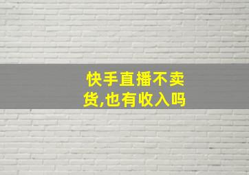 快手直播不卖货,也有收入吗