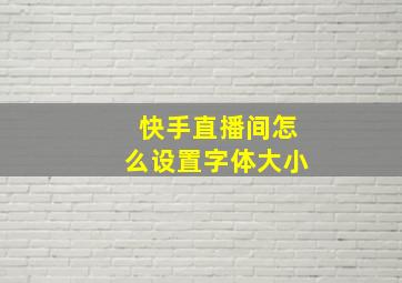 快手直播间怎么设置字体大小