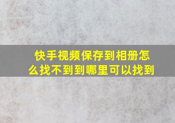 快手视频保存到相册怎么找不到到哪里可以找到