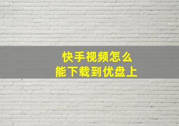 快手视频怎么能下载到优盘上