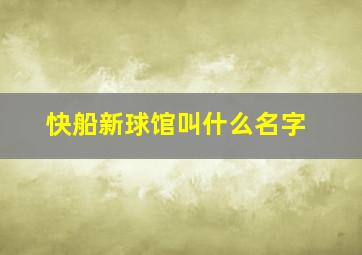 快船新球馆叫什么名字