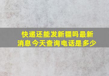 快递还能发新疆吗最新消息今天查询电话是多少