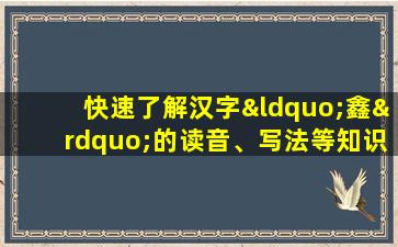 快速了解汉字“鑫”的读音、写法等知识点