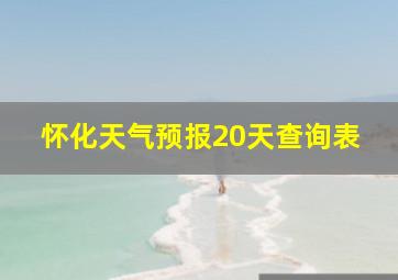 怀化天气预报20天查询表