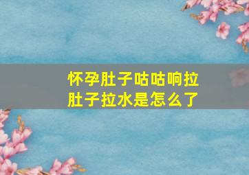 怀孕肚子咕咕响拉肚子拉水是怎么了