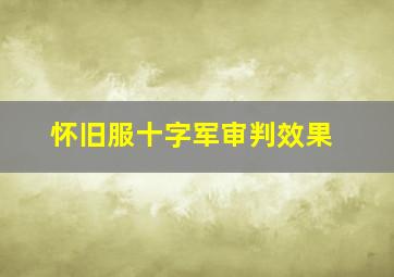 怀旧服十字军审判效果