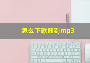 怎么下歌曲到mp3