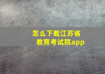 怎么下载江苏省教育考试院app