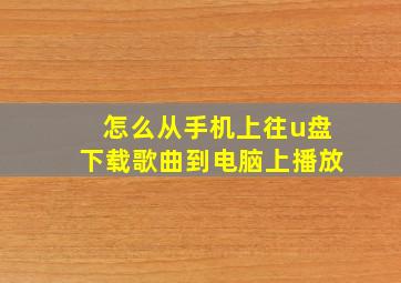 怎么从手机上往u盘下载歌曲到电脑上播放