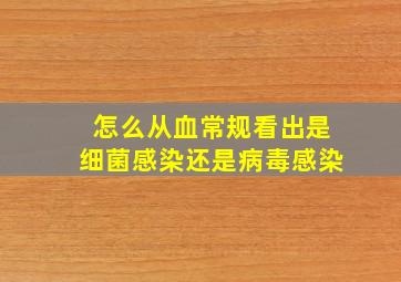 怎么从血常规看出是细菌感染还是病毒感染