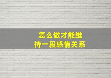 怎么做才能维持一段感情关系