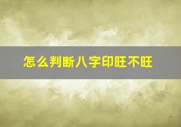 怎么判断八字印旺不旺