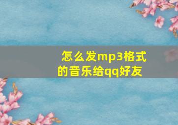 怎么发mp3格式的音乐给qq好友