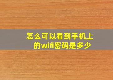 怎么可以看到手机上的wifi密码是多少