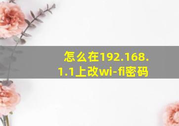 怎么在192.168.1.1上改wi-fi密码