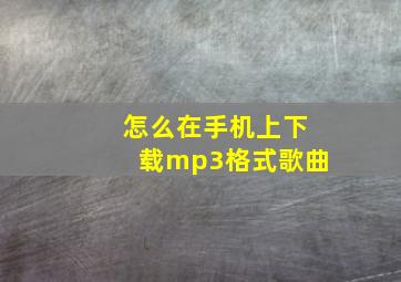 怎么在手机上下载mp3格式歌曲