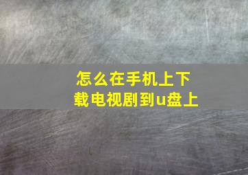 怎么在手机上下载电视剧到u盘上